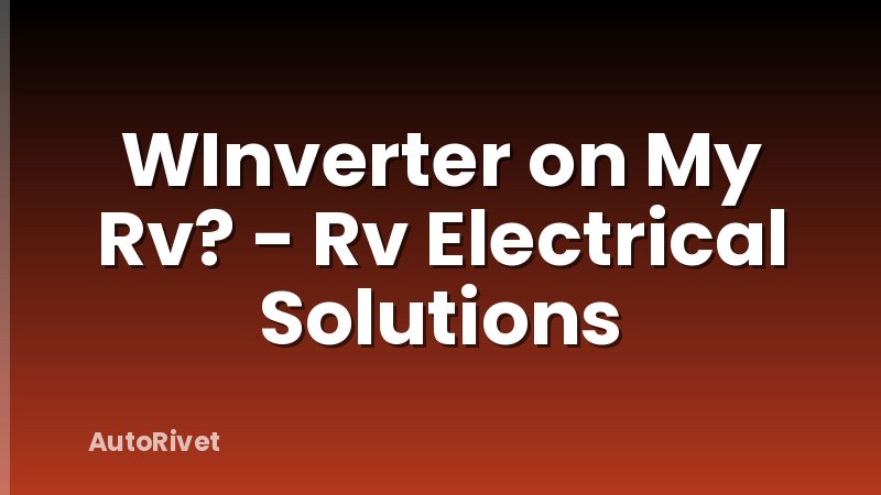 WInverter on My Rv? - Rv Electrical Solutions