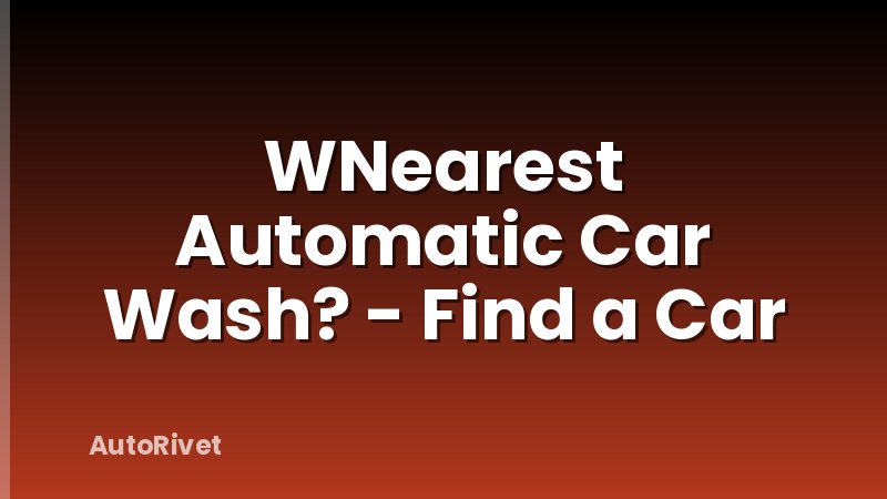 WNearest Automatic Car Wash? - Find a Car