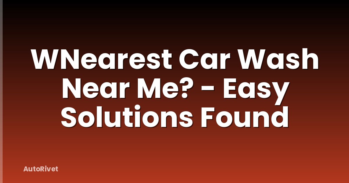 WNearest Car Wash Near Me? - Easy Solutions Found