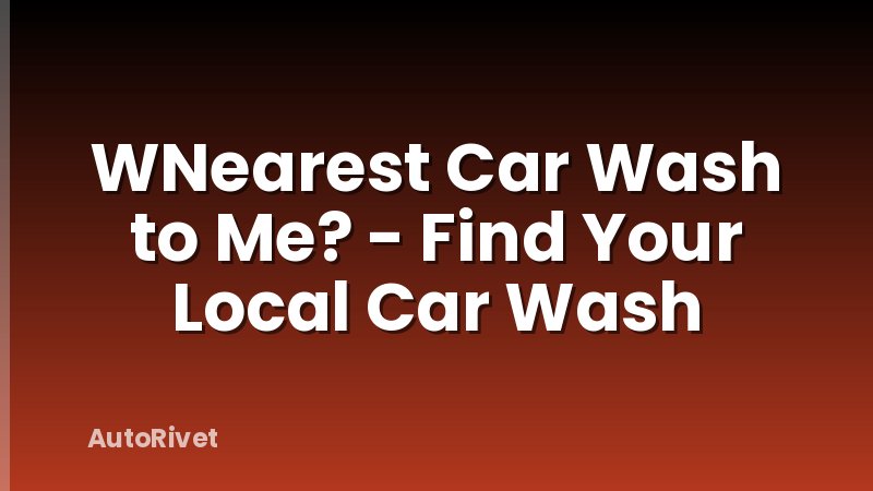 WNearest Car Wash to Me? - Find Your Local Car Wash