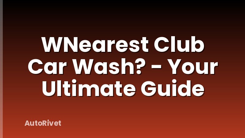 WNearest Club Car Wash? - Your Ultimate Guide