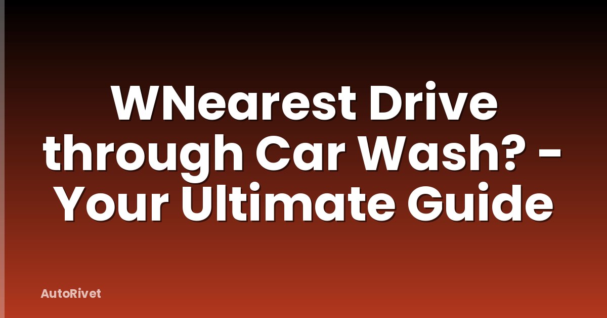 WNearest Drive through Car Wash? - Your Ultimate Guide
