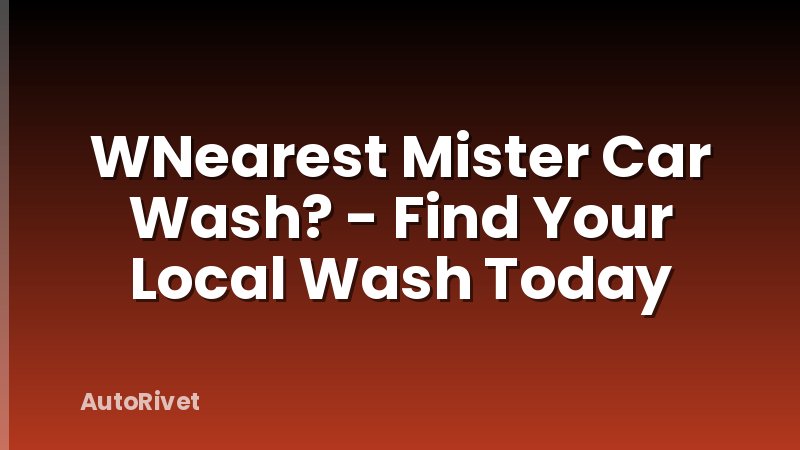 WNearest Mister Car Wash? - Find Your Local Wash Today