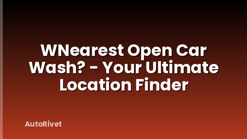 WNearest Open Car Wash? - Your Ultimate Location Finder