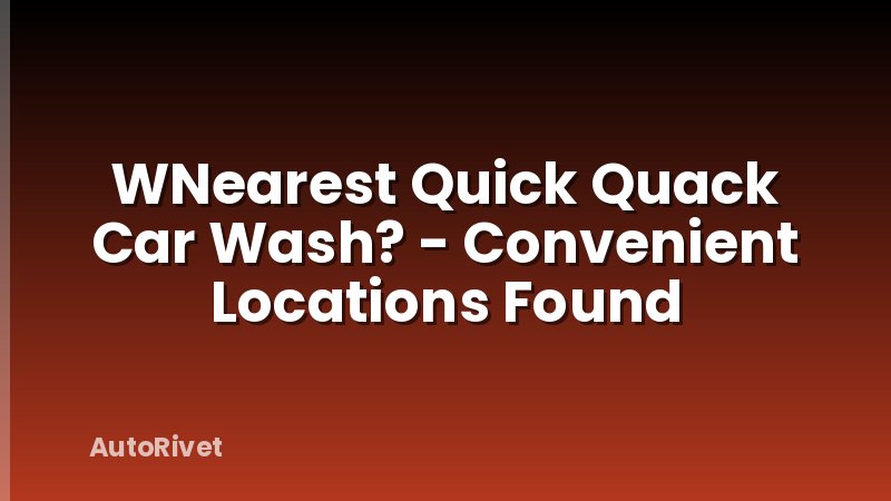 WNearest Quick Quack Car Wash? - Convenient Locations Found
