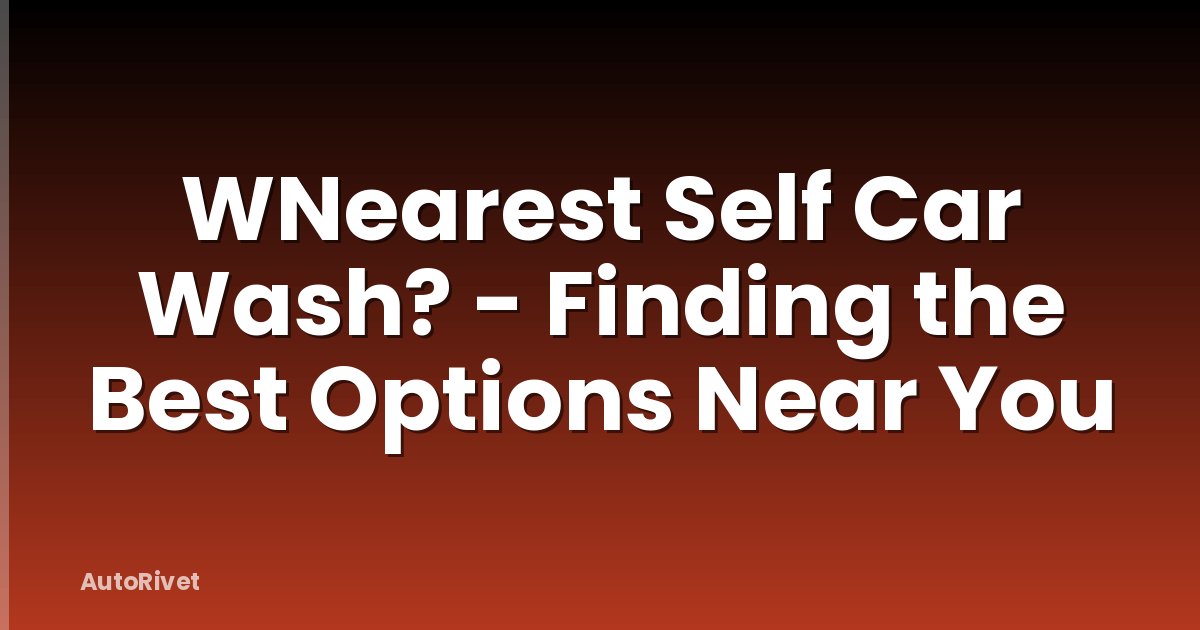 WNearest Self Car Wash? - Finding the Best Options Near You