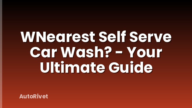 WNearest Self Serve Car Wash? - Your Ultimate Guide