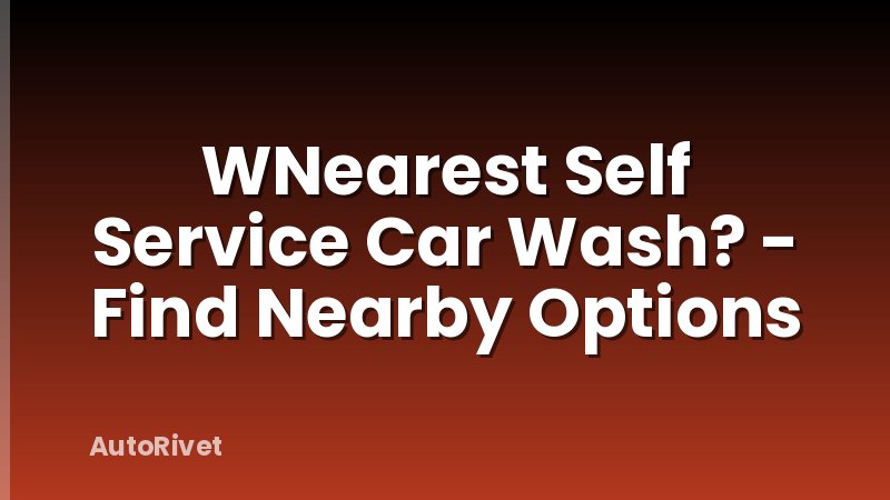 WNearest Self Service Car Wash? - Find Nearby Options