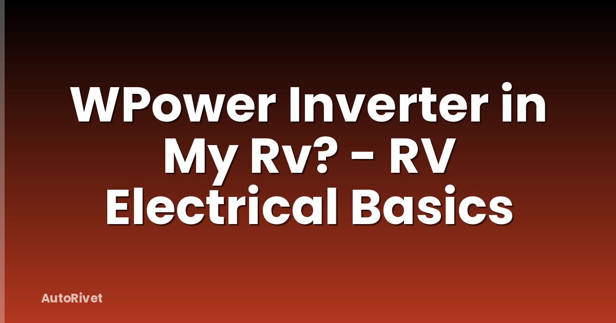 WPower Inverter in My Rv? - RV Electrical Basics