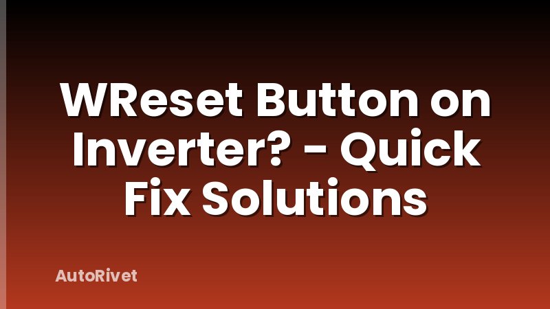 WReset Button on Inverter? - Quick Fix Solutions