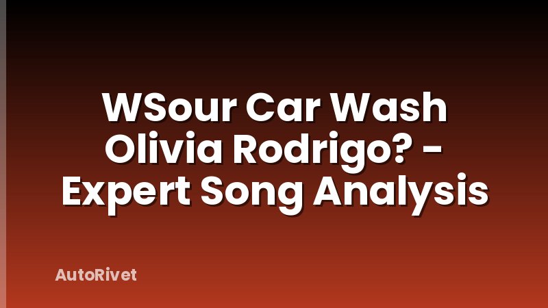 WSour Car Wash Olivia Rodrigo? - Expert Song Analysis