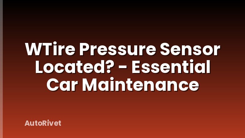 WTire Pressure Sensor Located? - Essential Car Maintenance