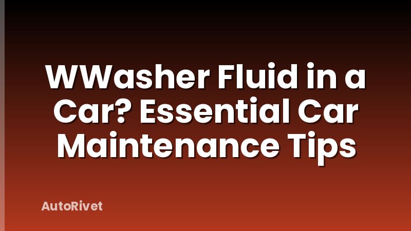 WWasher Fluid in a Car? Essential Car Maintenance Tips