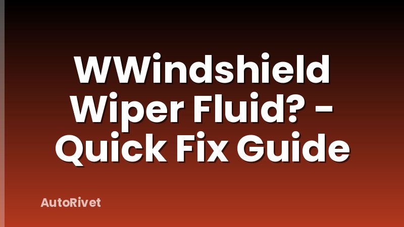 WWindshield Wiper Fluid? - Quick Fix Guide