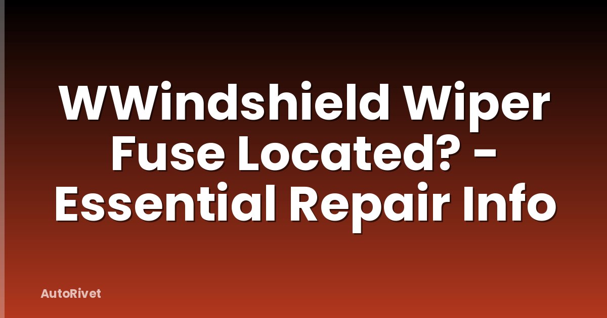 WWindshield Wiper Fuse Located? - Essential Repair Info