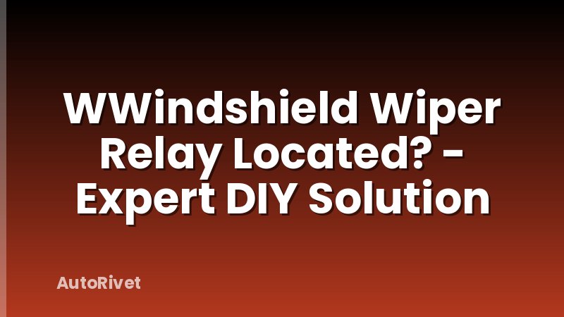 WWindshield Wiper Relay Located? - Expert DIY Solution