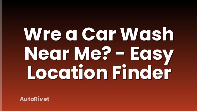 Wre a Car Wash Near Me? - Easy Location Finder