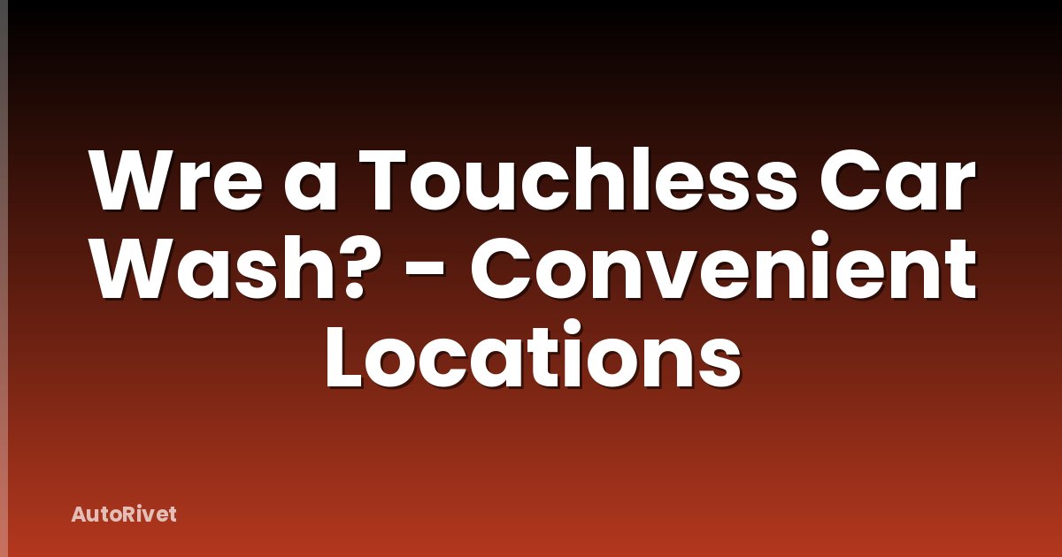 Wre a Touchless Car Wash? - Convenient Locations