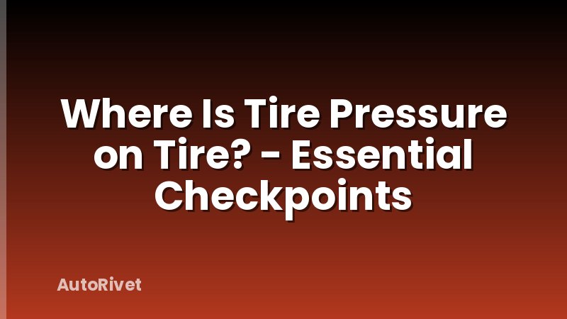 Where Is Tire Pressure on Tire? - Essential Checkpoints