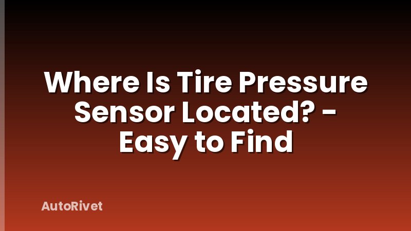 Where Is Tire Pressure Sensor Located? - Easy to Find