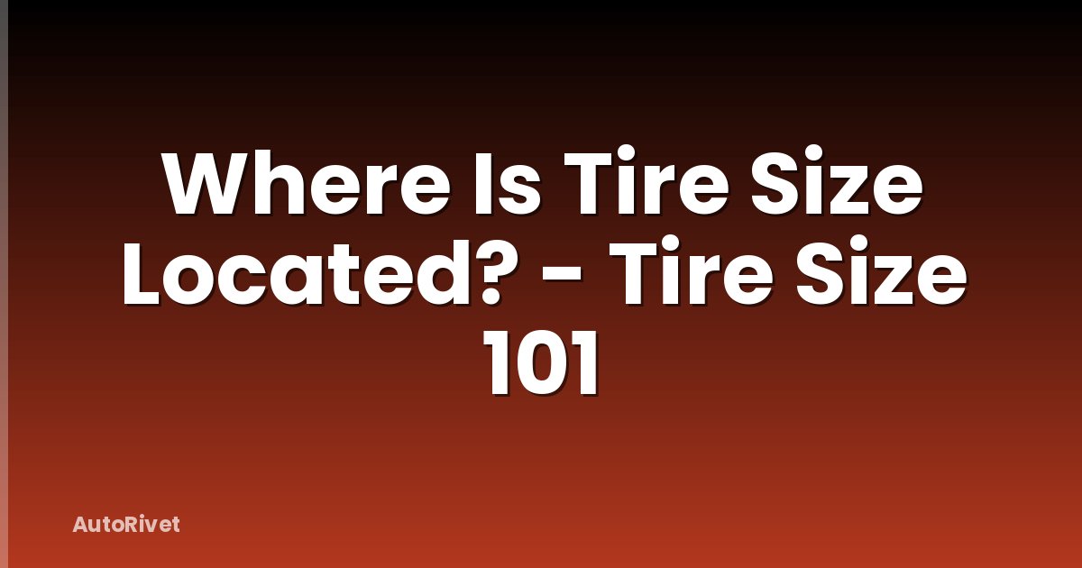 Where Is Tire Size Located? - Tire Size 101