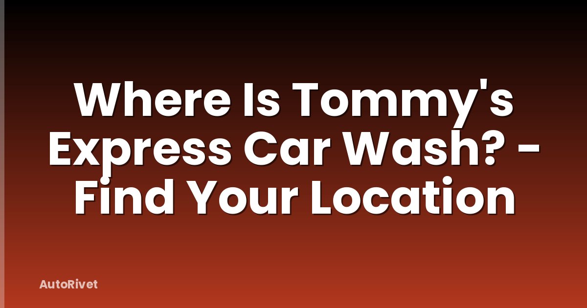 Where Is Tommy's Express Car Wash? - Find Your Location