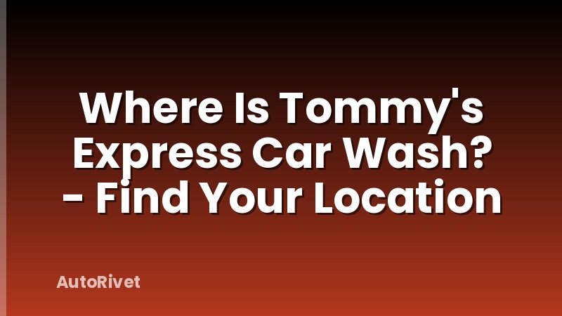 Where Is Tommy's Express Car Wash? - Find Your Location