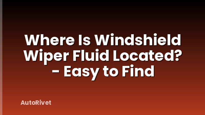 Where Is Windshield Wiper Fluid Located? - Easy to Find