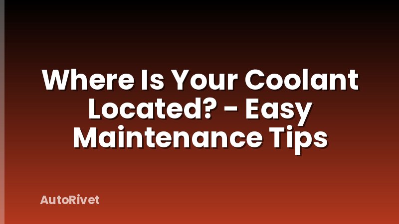 Where Is Your Coolant Located? - Easy Maintenance Tips