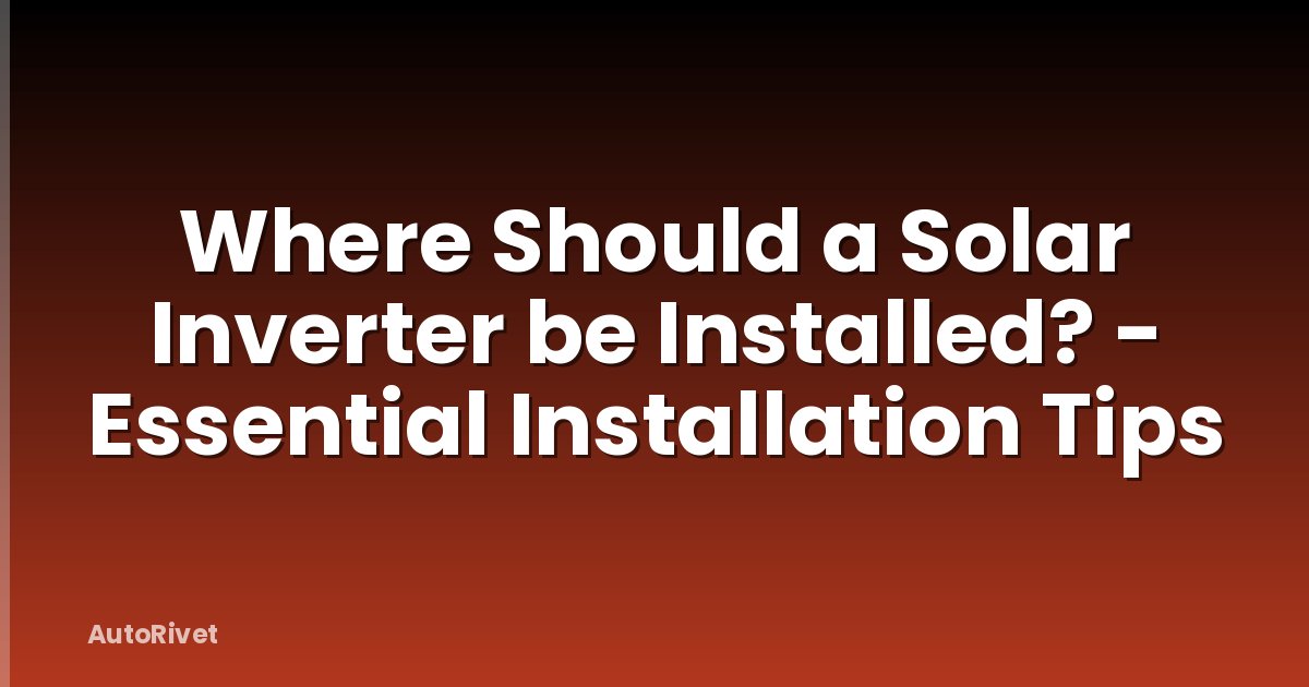 Where Should a Solar Inverter be Installed? - Essential Installation Tips