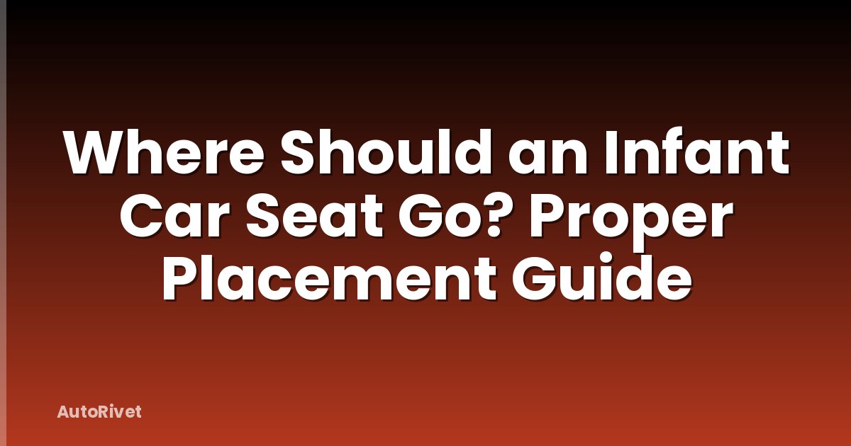 Where Should an Infant Car Seat Go? Proper Placement Guide