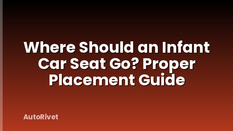 Where Should an Infant Car Seat Go? Proper Placement Guide