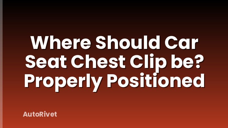 Where Should Car Seat Chest Clip be? Properly Positioned