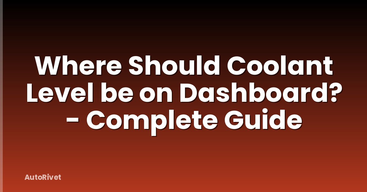 Where Should Coolant Level be on Dashboard? - Complete Guide