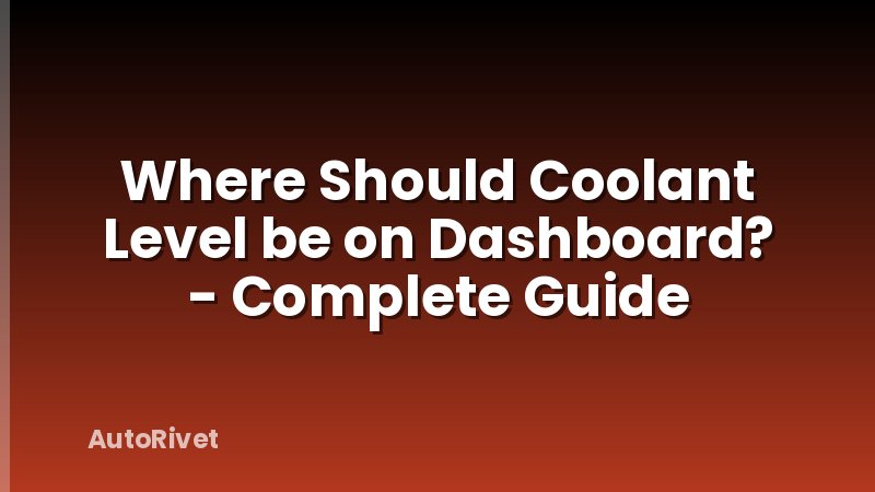 Where Should Coolant Level be on Dashboard? - Complete Guide