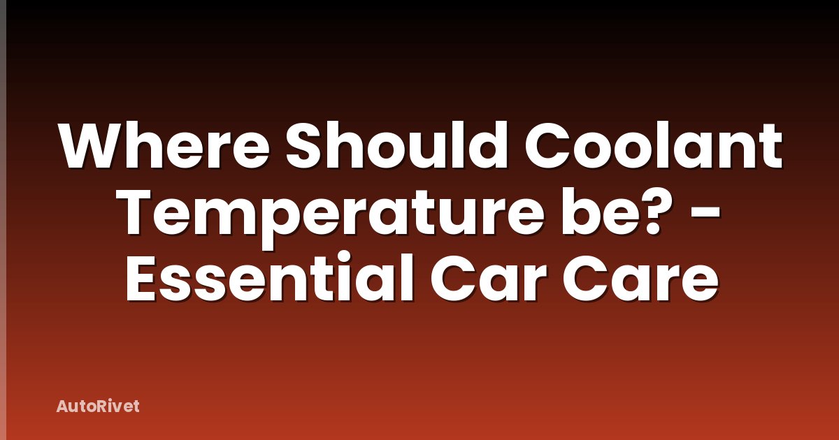 Where Should Coolant Temperature be? - Essential Car Care