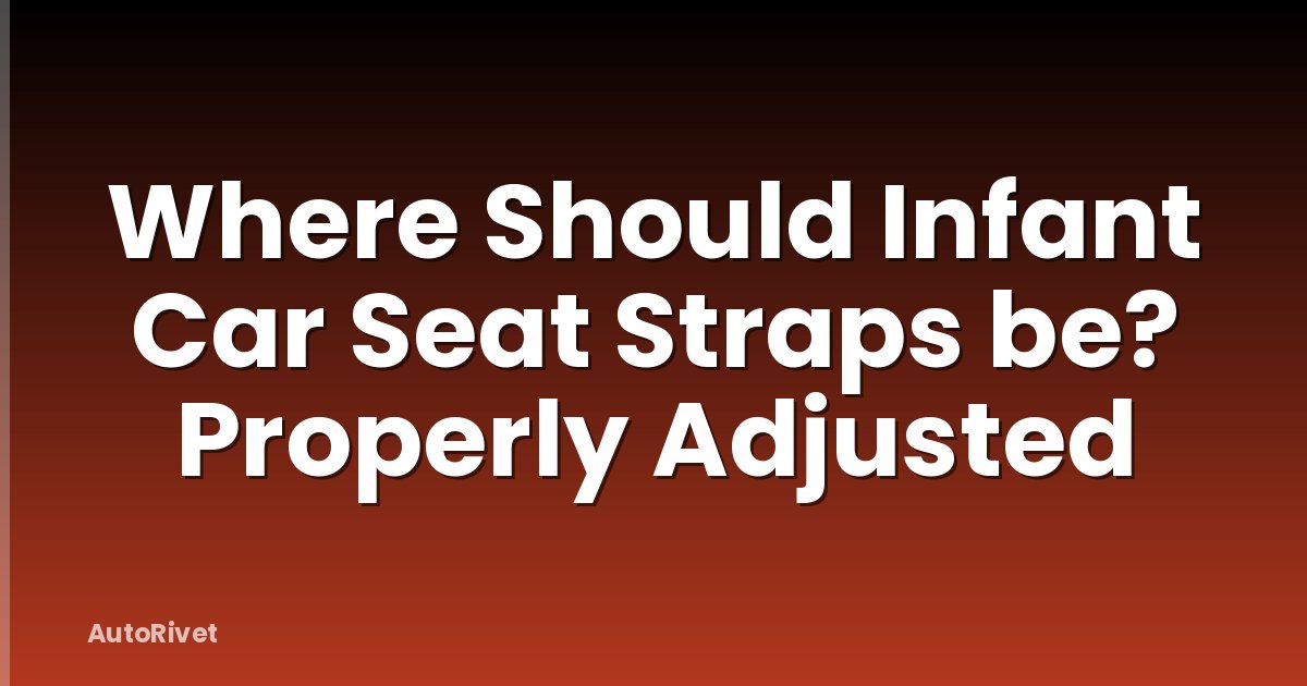 Where Should Infant Car Seat Straps be? Properly Adjusted