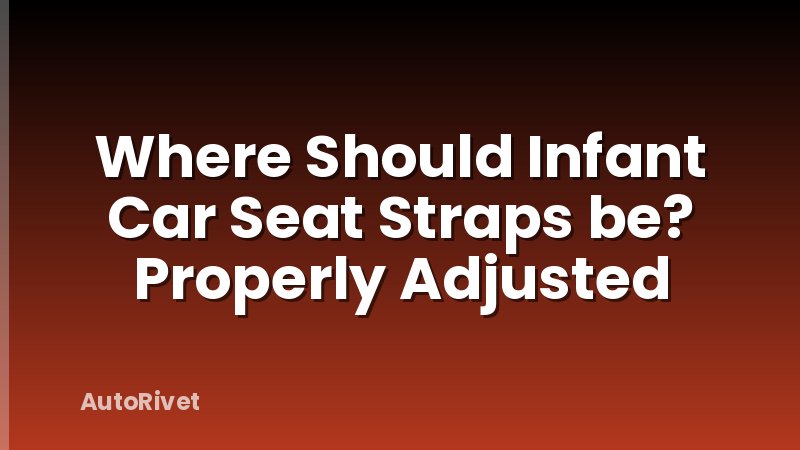 Where Should Infant Car Seat Straps be? Properly Adjusted
