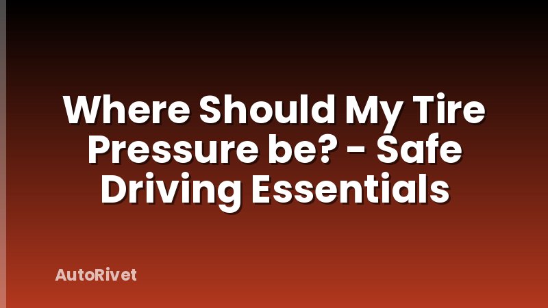 Where Should My Tire Pressure be? - Safe Driving Essentials