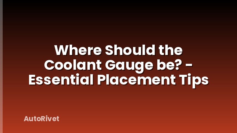 Where Should the Coolant Gauge be? - Essential Placement Tips