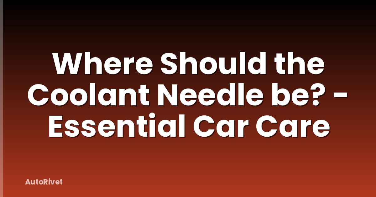 Where Should the Coolant Needle be? - Essential Car Care