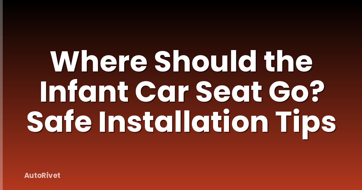 Where Should the Infant Car Seat Go? Safe Installation Tips