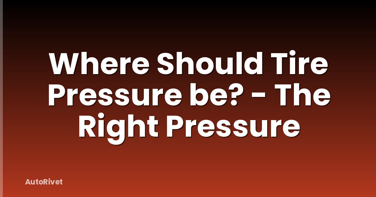 Where Should Tire Pressure be? - The Right Pressure