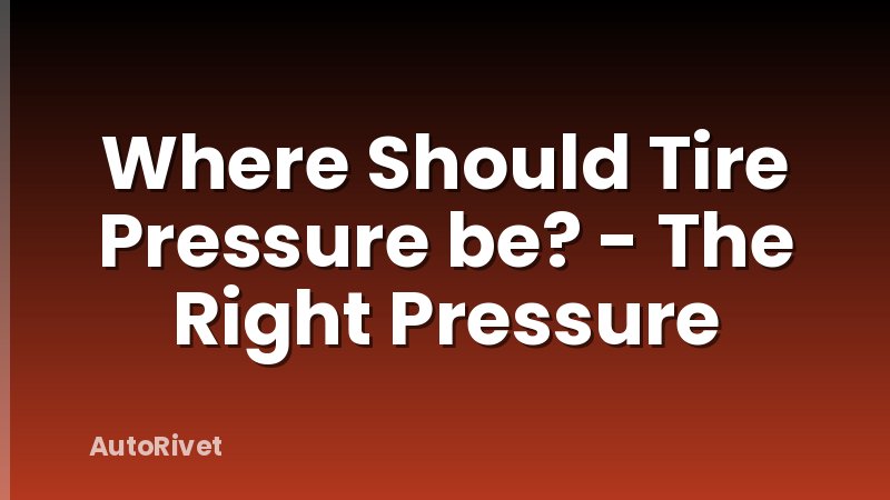 Where Should Tire Pressure be? - The Right Pressure