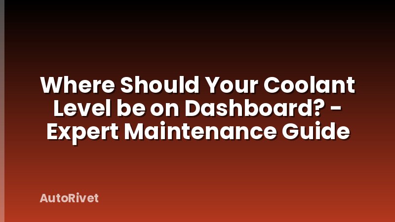 Where Should Your Coolant Level be on Dashboard? - Expert Maintenance Guide