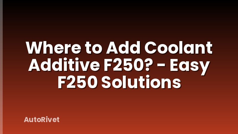 Where to Add Coolant Additive F250? - Easy F250 Solutions
