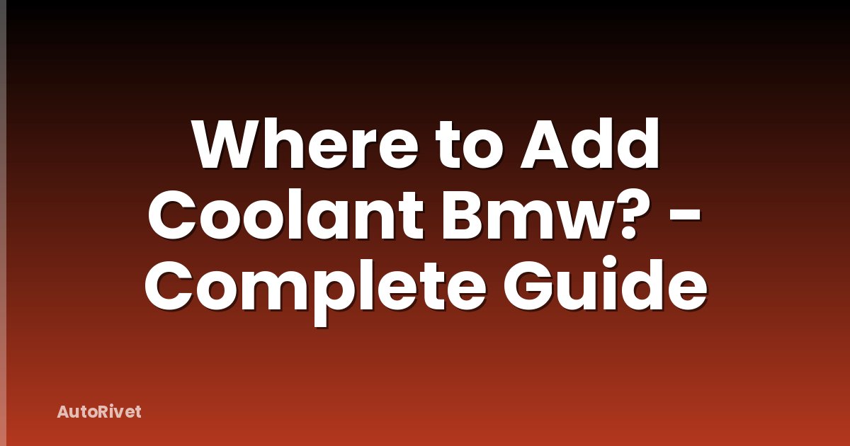 Where to Add Coolant Bmw? - Complete Guide