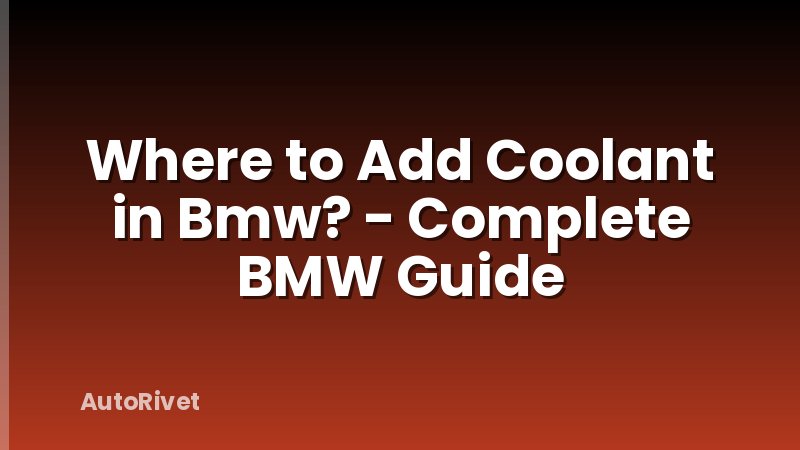 Where to Add Coolant in Bmw? - Complete BMW Guide