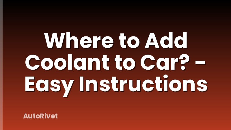 Where to Add Coolant to Car? - Easy Instructions