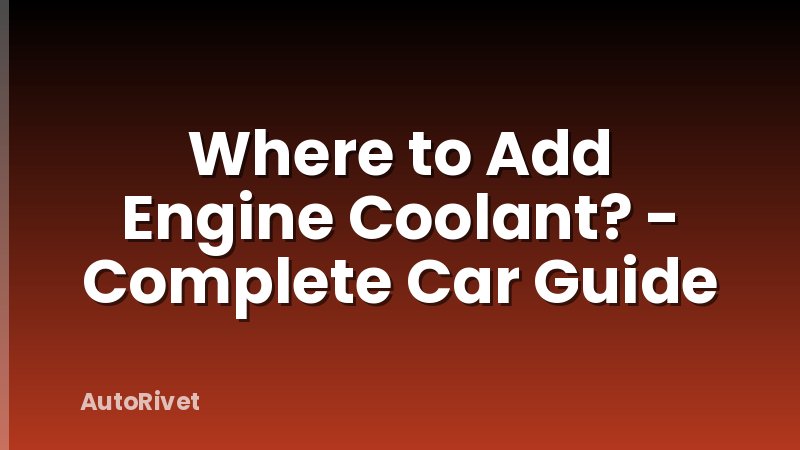 Where to Add Engine Coolant? - Complete Car Guide